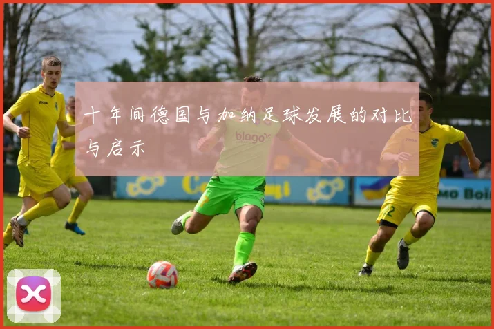 十年间德国与加纳足球发展的对比与启示